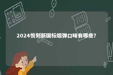 2024悦刻新国标烟弹口味有哪些？ 